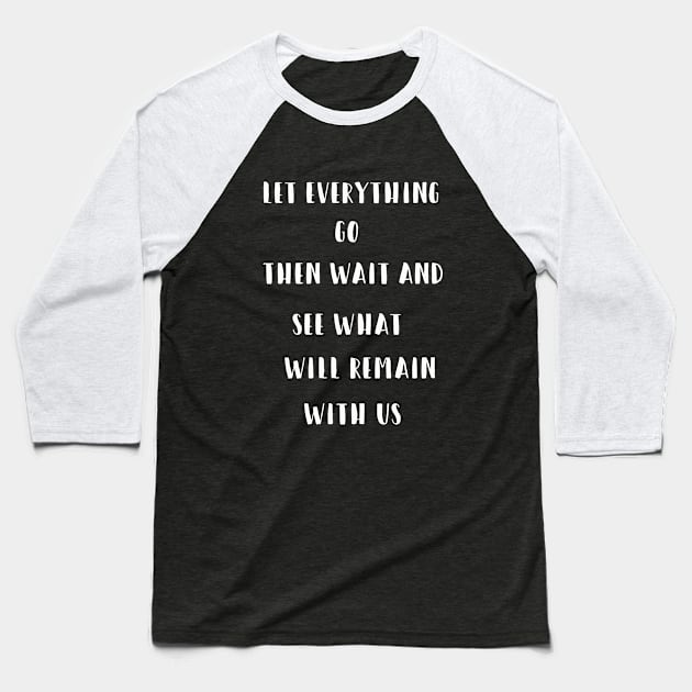 Let everything go Then wait and see what will remain with us Baseball T-Shirt by SHOPMBK